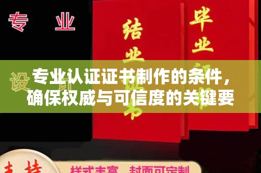 凤阳专业认证证书制作的条件，确保权威与可信度的关键要素