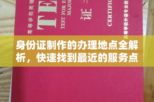 凤阳身份证制作的办理地点全解析，快速找到最近的服务点
