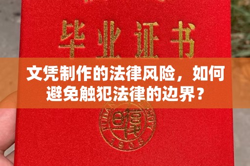 凤阳文凭制作的法律风险，如何避免触犯法律的边界？