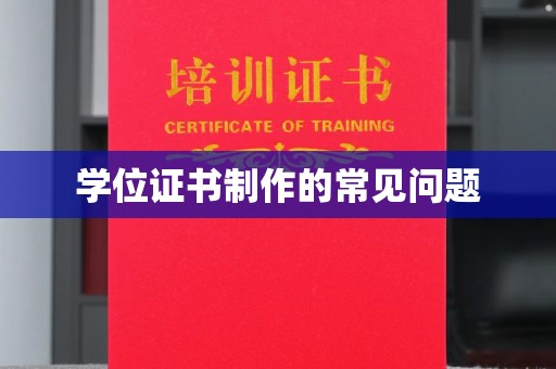 凤阳学位证书制作的常见问题