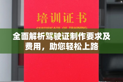 凤阳全面解析驾驶证制作要求及费用，助您轻松上路