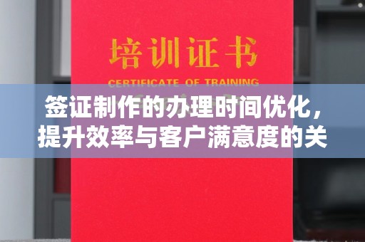 凤阳签证制作的办理时间优化，提升效率与客户满意度的关键