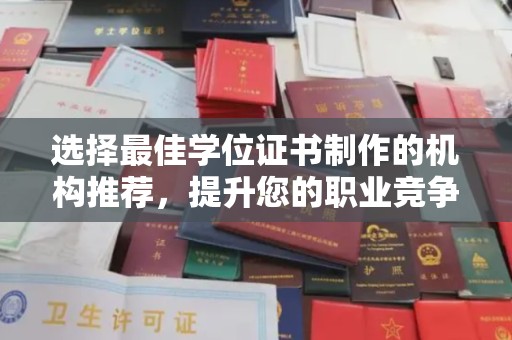 凤阳选择最佳学位证书制作的机构推荐，提升您的职业竞争力