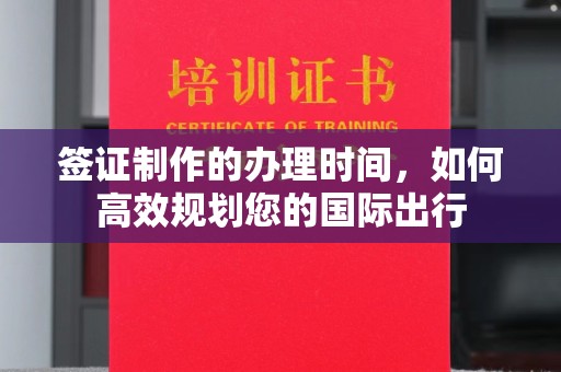 凤阳签证制作的办理时间，如何高效规划您的国际出行