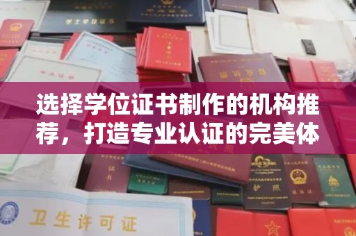 凤阳选择学位证书制作的机构推荐，打造专业认证的完美体验