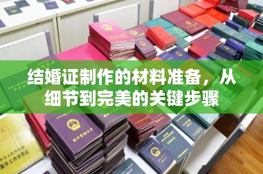 凤阳结婚证制作的材料准备，从细节到完美的关键步骤